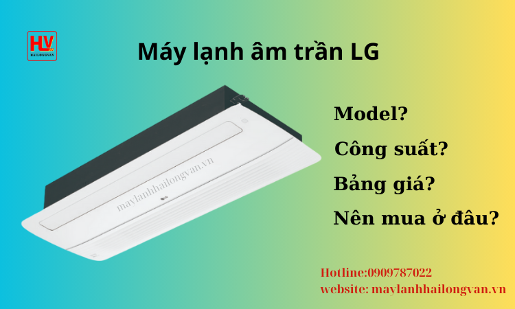 Máy lạnh âm trần LG 1 hướng thổi công suất, model, bảng giá?