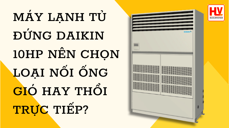 Máy lạnh tủ đứng Daikin 10HP chọn nối ống gió hay thổi trực tiếp