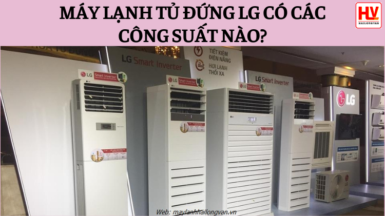 Máy lạnh tủ đứng LG có các công suất nào?