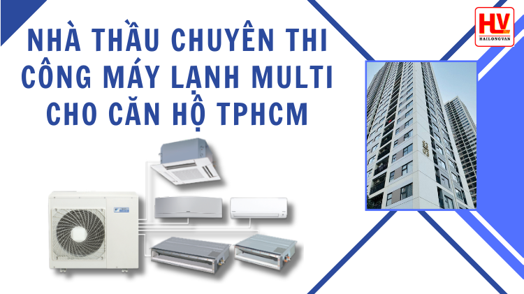 Nhà thầu chuyên cung cấp và thi công máy lạnh Multi chính hãng cho căn hộ tại TPHCM