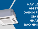 Máy lạnh âm trần Daikin FFFC Inverter giá mới nhất là bao nhiêu?